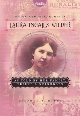 Writings to Young Women on Laura Ingalls Wilder as Told by Her Family, Friends, and Neighbors - Wilder, Laura Ingalls, and Hines, Stephen W (Editor)