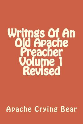 Writngs Of An Old Apache Preacher Volume 1 Revised - Crying Bear, Apache