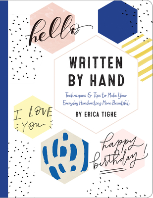 Written by Hand: Techniques and Tips to Make Your Everyday Handwriting More Beautiful - Tighe, Erica
