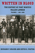 Written in Blood, Volume 1: The History of Fort Worth's Fallen Lawmen, 1861-1909