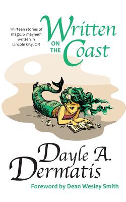 Written on the Coast: Thirteen Tales of Magic & Mayhem Written in Lincoln City, OR - Dermatis, Dayle A