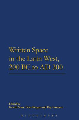 Written Space in the Latin West, 200 BC to AD 300 - Sears, Gareth, Dr. (Editor), and Keegan, Peter, Dr. (Editor), and Laurence, Ray, Professor (Editor)