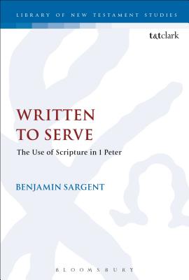 Written to Serve: The Use of Scripture in 1 Peter - Sargent, Benjamin, and Keith, Chris (Editor)