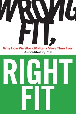 Wrong Fit, Right Fit: Why How We Work Matters More Than Ever - Martin, Andre