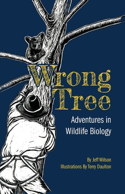 Wrong Tree: Adventures in Wildlife Biology - Wilson, Jeff