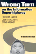 Wrong Turn on the Information Superhighway: Education and the Commercialization of the Internet