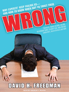 Wrong: Why Experts* Keep Failing Us-And How to Know When Not to Trust Them: Scientists, Finance Wizards, Doctors, Relationship Gurus, Celebrity CEOs, High-Powered Consultants, Health Officials and More