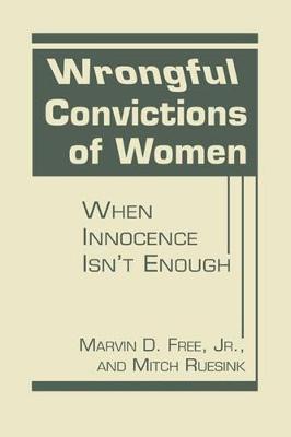 Wrongful Convictions of Women: When Innocence isn't Enough - Free Jr., Marvin D.