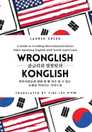 Wronglish Konglish /: A Guide to Avoiding Miscommunications when Speaking English with North Americans