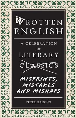 Wrotten English: A Celebration of Literary Misprints, Mistakes and Mishaps - Haining, Peter