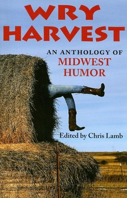 Wry Harvest: An Anthology of Midwest Humor - Lamb, Chris (Editor)