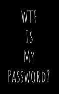 Wtf Is My Password: Organizer, Log Book & Notebook for Passwords and Shit