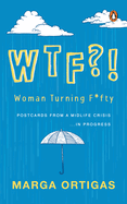 WTF - WOMAN TURNING FIFTY: POSTCARDS FROM A MIDLIFE 'CRISIS' IN PROGRESS