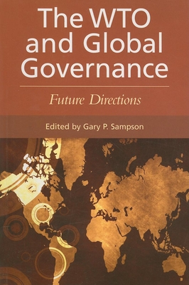 WTO and Global Governance: Future Directions - Sampson, Gary P (Editor)