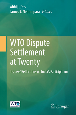 Wto Dispute Settlement at Twenty: Insiders' Reflections on India's Participation - Das, Abhijit (Editor), and Nedumpara, James J (Editor)