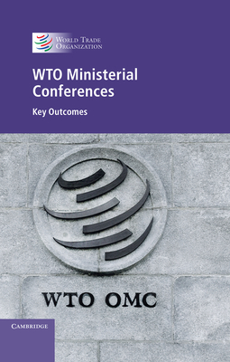 Wto Ministerial Conferences: Key Outcomes - World Trade Organization (Editor)