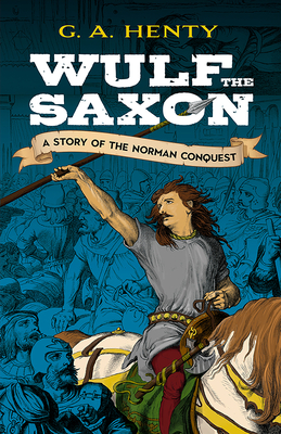Wulf the Saxon: A Story of the Norman Conquest - Henty, G A