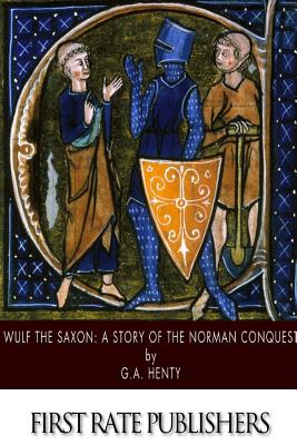 Wulf the Saxon: A Story of the Norman Conquest - Henty, G a