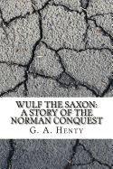 Wulf the Saxon: A Story of the Norman Conquest