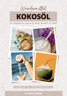 Wundermittel Kokosl: Die Vielseitigkeit der Kokosnuss fr Beauty, Gesundheit & Vitalitt (Kokosl-Guide: Ein wahrer Allrounder fr Haut, Haare, Gesichts- und Zahnpflege sowie Gesundheit & Ernhrung)