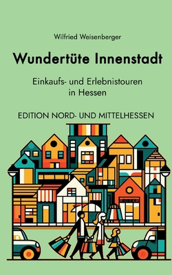 Wundertte Innenstadt Einkaufs und Erlebnistouren in Hessen: Edition Nord- und Mittelhessen - Weisenberger, Wilfried