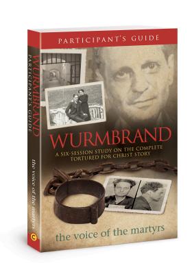 Wurmbrand Participant's Guide: A Six-Session Study on the Complete Tortured for Christ Story - The Voice of the Martyrs