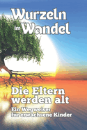 Wurzeln im Wandel: Die Eltern werden alt - Ein Wegweiser fr erwachsene Kinder