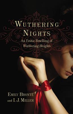 Wuthering Nights: An Erotic Retelling of Wuthering Heights - Bronte, Emily, and Miller, I J
