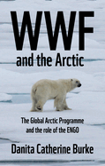 WWF and Arctic Environmentalism: Conservationism and the Engo in the Circumpolar North