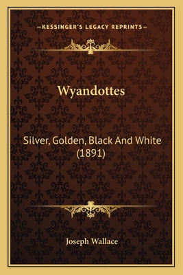 Wyandottes: Silver, Golden, Black And White (1891) - Wallace, Joseph