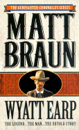 Wyatt Earp: The Legend...the Man...the Untold Story - Braun, Matt