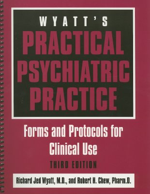 Wyatt's Practical Psychiatric Practice: Forms and Protocols for Clinical Use - Wyatt, Richard Jed, Dr., and Chew, Robert H