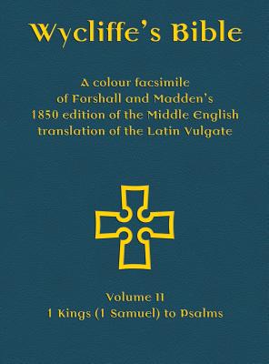 Wycliffe's Bible - A colour facsimile of Forshall and Madden's 1850 edition of the Middle English translation of the Latin Vulgate: Volume II - 1 Kings (1 Samuel) to Psalms - Forshall, Josiah (Editor), and Madden, Frederic (Editor), and Everson, Michael (Prepared for publication by)