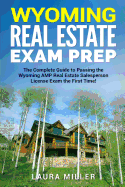 Wyoming Real Estate Exam Prep: The Complete Guide to Passing the Wyoming Amp Real Estate Salesperson License Exam the First Time!