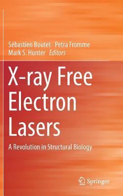 X-Ray Free Electron Lasers: A Revolution in Structural Biology - Boutet, Sbastien (Editor), and Fromme, Petra (Editor), and Hunter, Mark S (Editor)