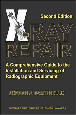 X-Ray Repair: A Comprehensive Guide to the Installation and Servicing of Radiographic Equipment - Panichello, Joseph J