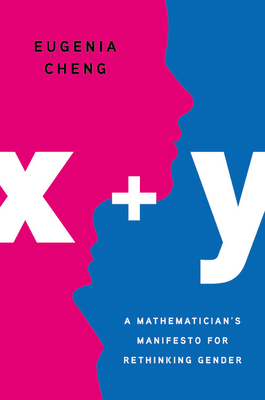 X + Y: A Mathematician's Manifesto for Rethinking Gender - Cheng, Eugenia