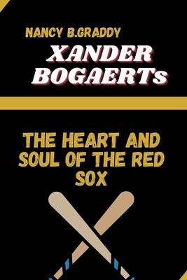 Xander Bogaerts: The Heart and Soul of the Red Sox - B Graddy, Nancy