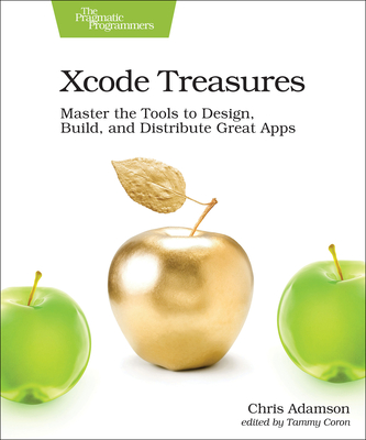 Xcode Treasures: Master the Tools to Design, Build, and Distribute Great Apps - Adamson, Chris