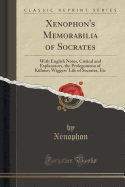 Xenophon's Memorabilia of Socrates: With English Notes, Critical and Explanatory, the Prolegomena of Khner; Wiggers' Life of Socrates, Etc (Classic Reprint)