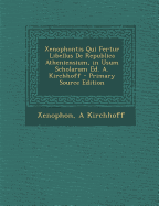 Xenophontis Qui Fertur Libellus de Republica Atheniensium, in Usum Scholarum Ed. A. Kirchhoff - Primary Source Edition