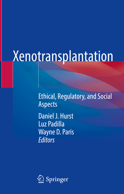 Xenotransplantation: Ethical, Regulatory, and Social Aspects - Hurst, Daniel J (Editor), and Padilla, Luz (Editor), and Paris, Wayne D (Editor)