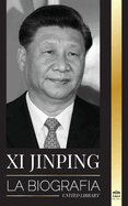 Xi Jinping: La biograf?a del director general del nuevo Estado chino, sus estrategias inteligentes para la era de la gobernanza de la China moderna y la tercera revoluci?n