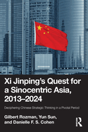 XI Jinping's Quest for a Sinocentric Asia, 2013-2024: Deciphering Chinese Strategic Thinking in a Pivotal Period