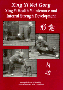 Xing Yi Nei Gong: Xing Yi Health Maintenance and Internal Strength Development - Miller, Dan (Editor), and Cartmell, Tim (Compiled by), and Black, Vincent (Foreword by)