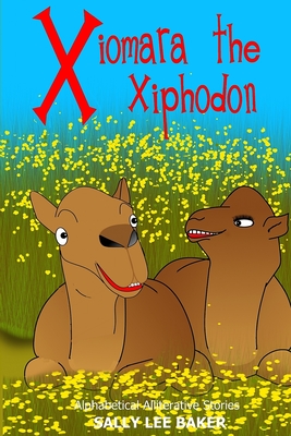 Xiomara The Xiphodon: A fun read-aloud illustrated tongue twisting tale brought to you by the letter X - Baker, Sally Lee