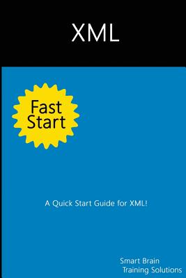 XML Fast Start: A Quick Start Guide for XML - Training Solutions, Smart Brain