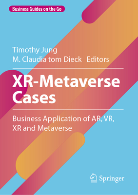 XR-Metaverse Cases: Business Application of AR, VR, XR and Metaverse - Jung, Timothy (Editor), and tom Dieck, M. Claudia (Editor)