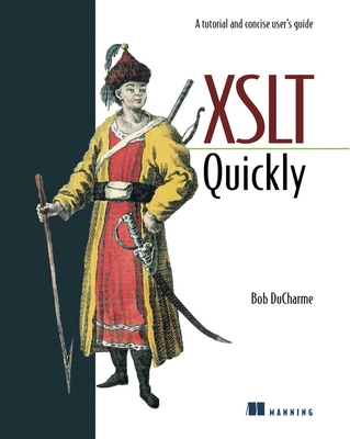 XSLT Quickly: A Tutorial and Concise User's Guide - DuCharme, Bob