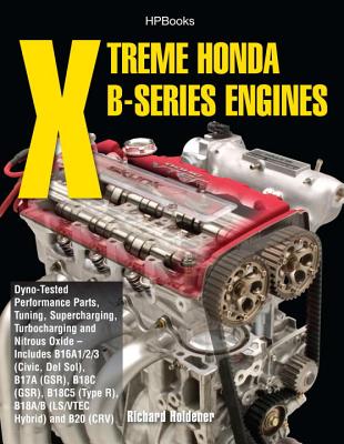 Xtreme Honda B-Series Engines Hp1552: Dyno-Tested Performance Parts Combos, Supercharging, Turbocharging and Nitrousox Ide--Includes B16a1/2/3 (Civic, del Sol), B17a (Gsr), B18c (Gsr), B18c5 (Typer, - Holdener, Richard